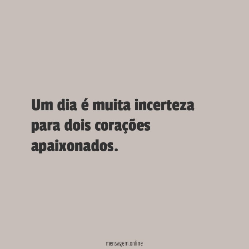 Um dia é muita incerteza para dois corações apaixonados
