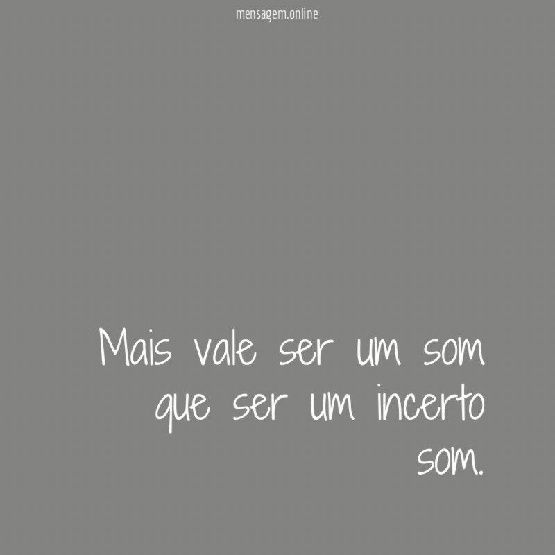 Mais vale ser um som que ser um incerto som