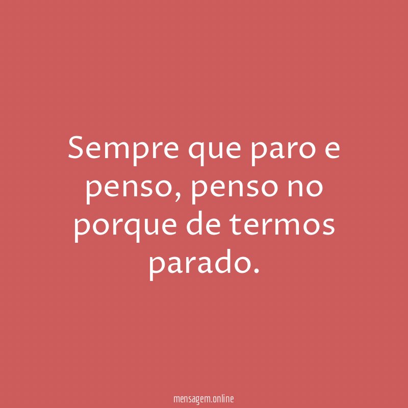 Sempre que paro e penso