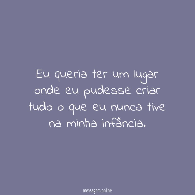 Eu queria ter um lugar onde eu pudesse