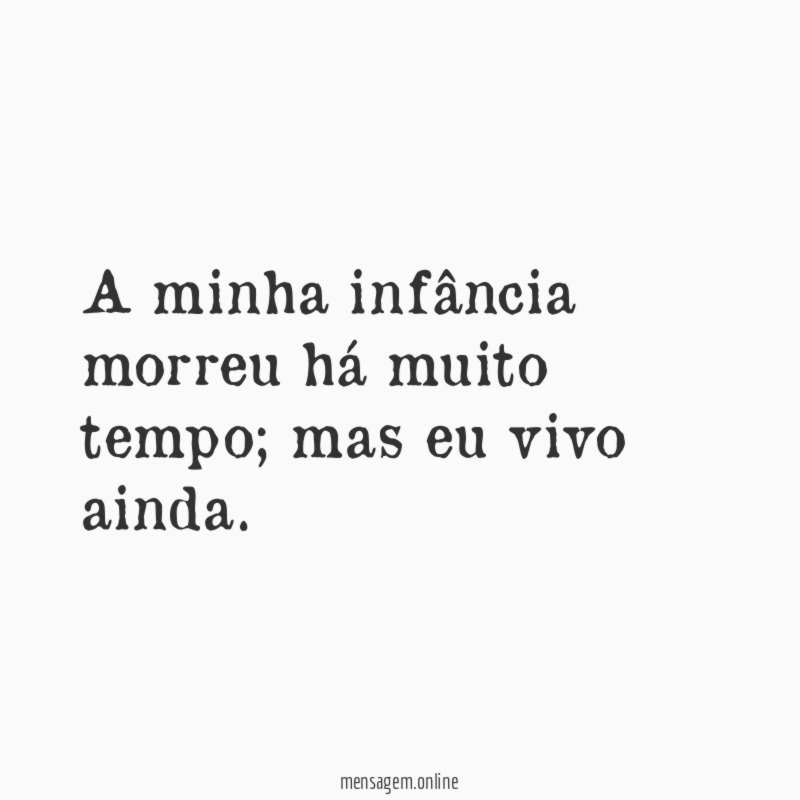 A minha infância morreu há muito tempo