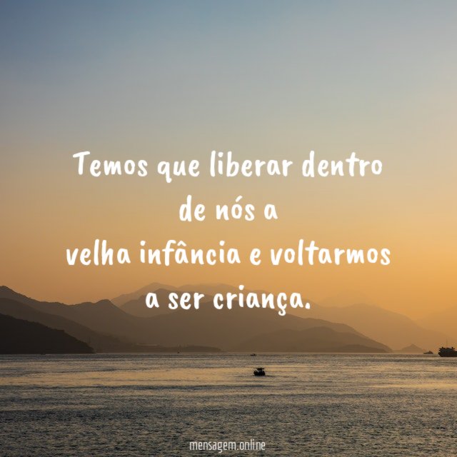 Temos que liberar dentro de nós a velha infância