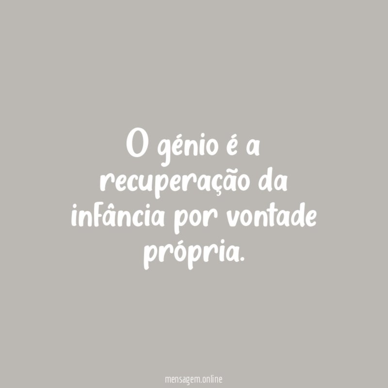 O génio é a recuperação da infância por
