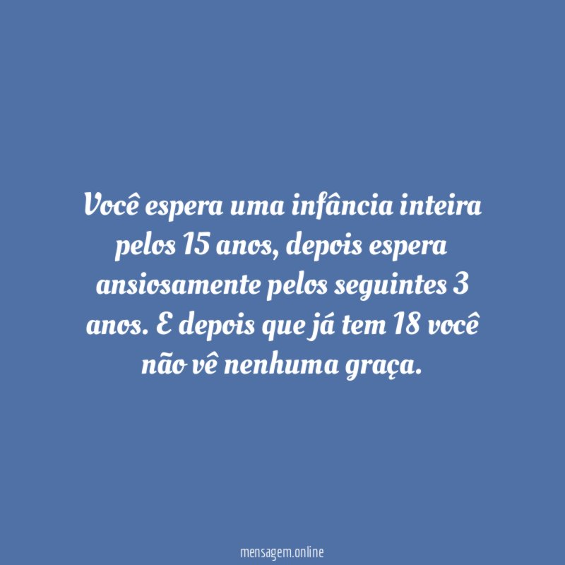Você espera uma infância inteira pelos 15 anos