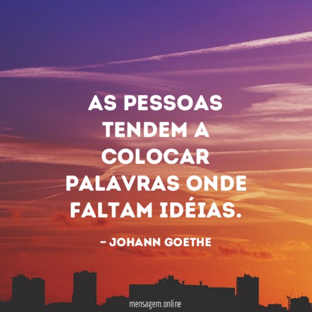 As pessoas tendem a colocar palavras onde faltam idéias