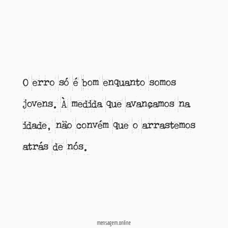 O erro só é bom enquanto somos jovens