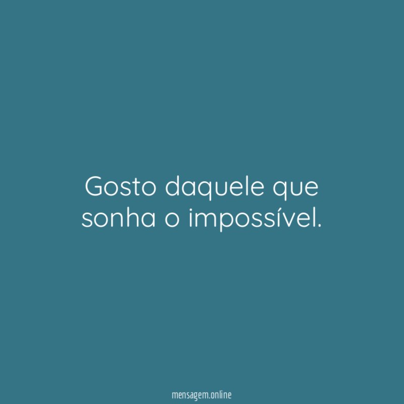 Gosto daquele que sonha o impossível