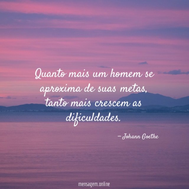 Quanto mais um homem se aproxima de suas metas