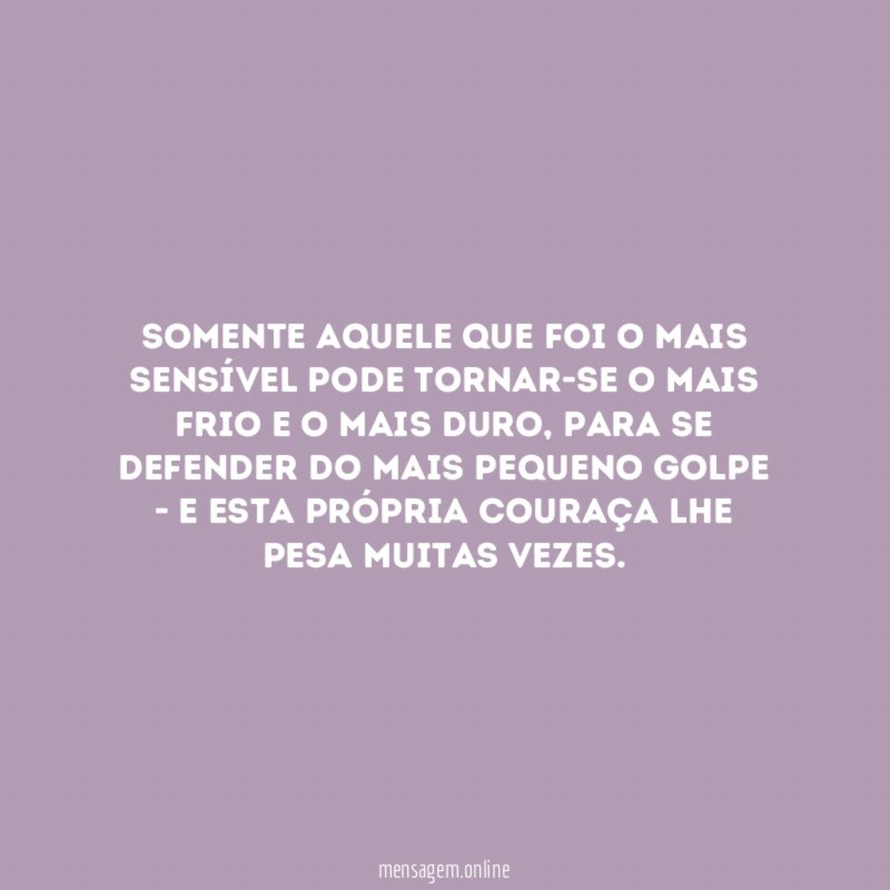 Somente aquele que foi o mais sensível pode