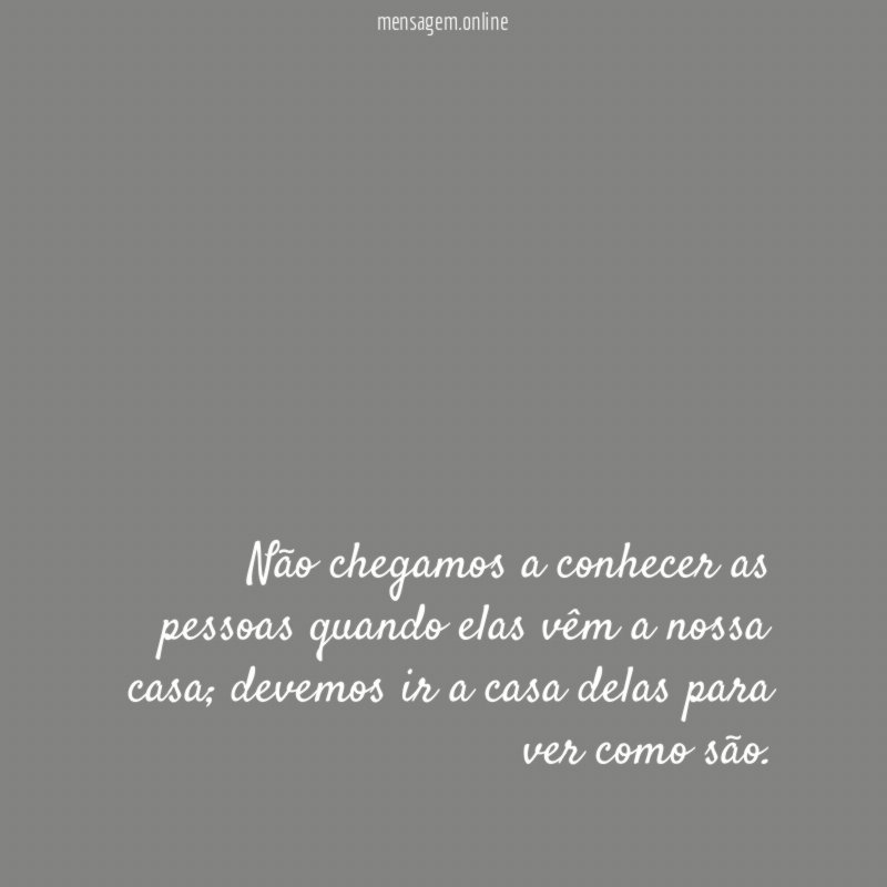 Não chegamos a conhecer as pessoas quando elas