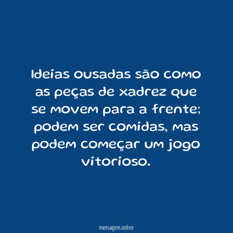 Ideias ousadas são como as peças de xadrez