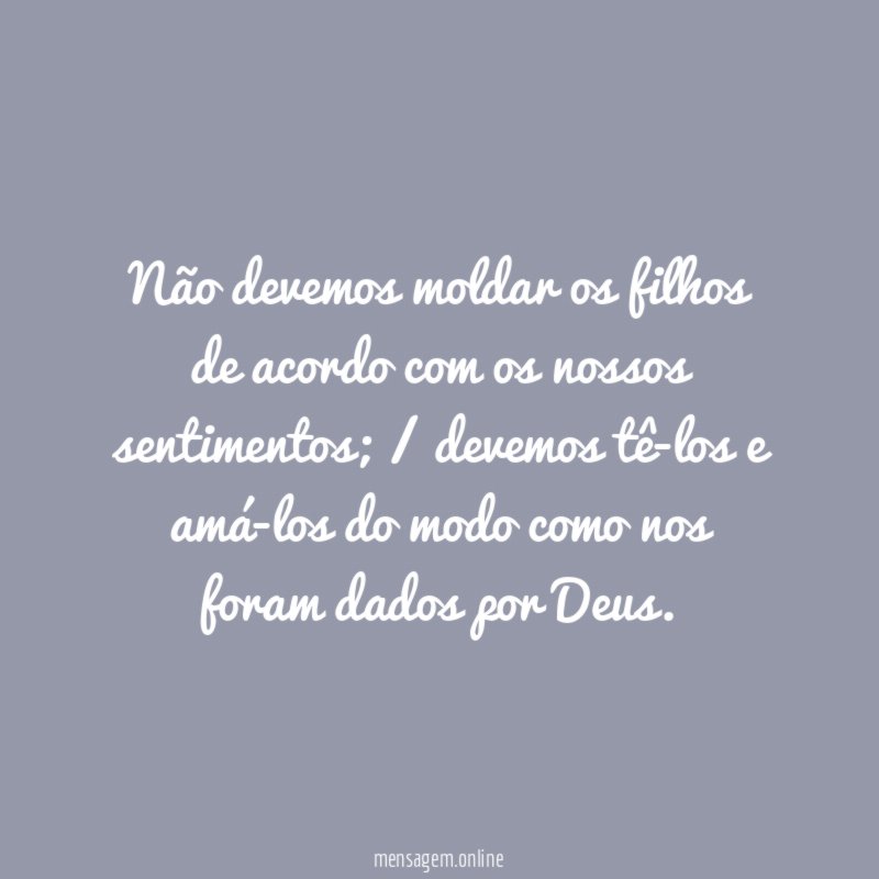 Não devemos moldar os filhos de acordo com os nossos sentimentos