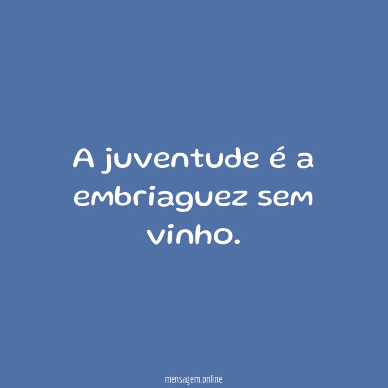 A juventude é a embriaguez sem vinho