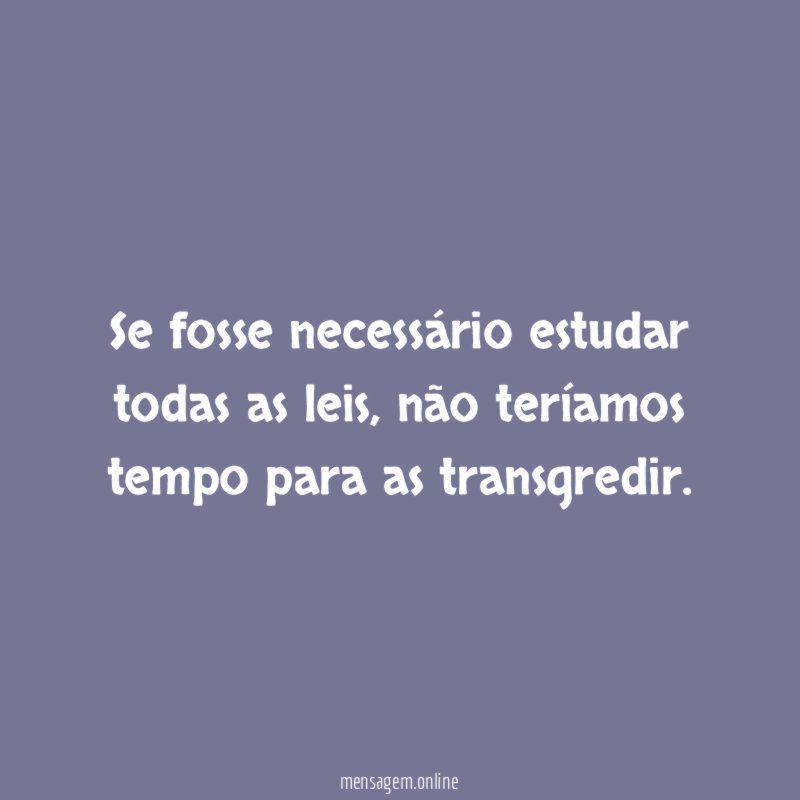 Se fosse necessário estudar todas as leis