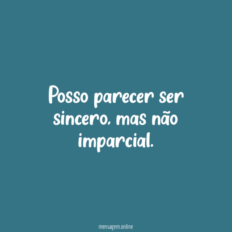 Posso parecer ser sincero