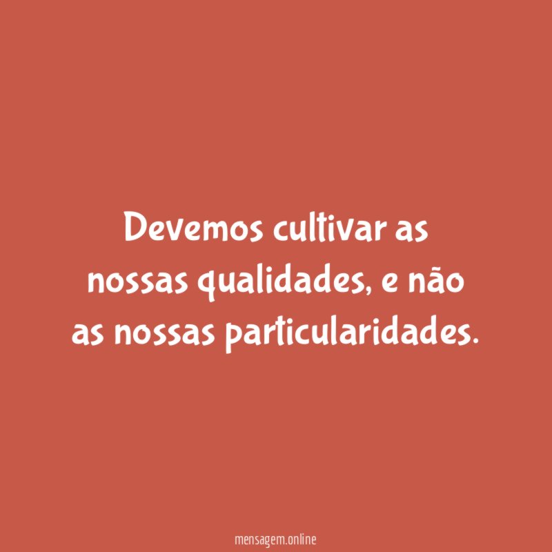 Devemos cultivar as nossas qualidades