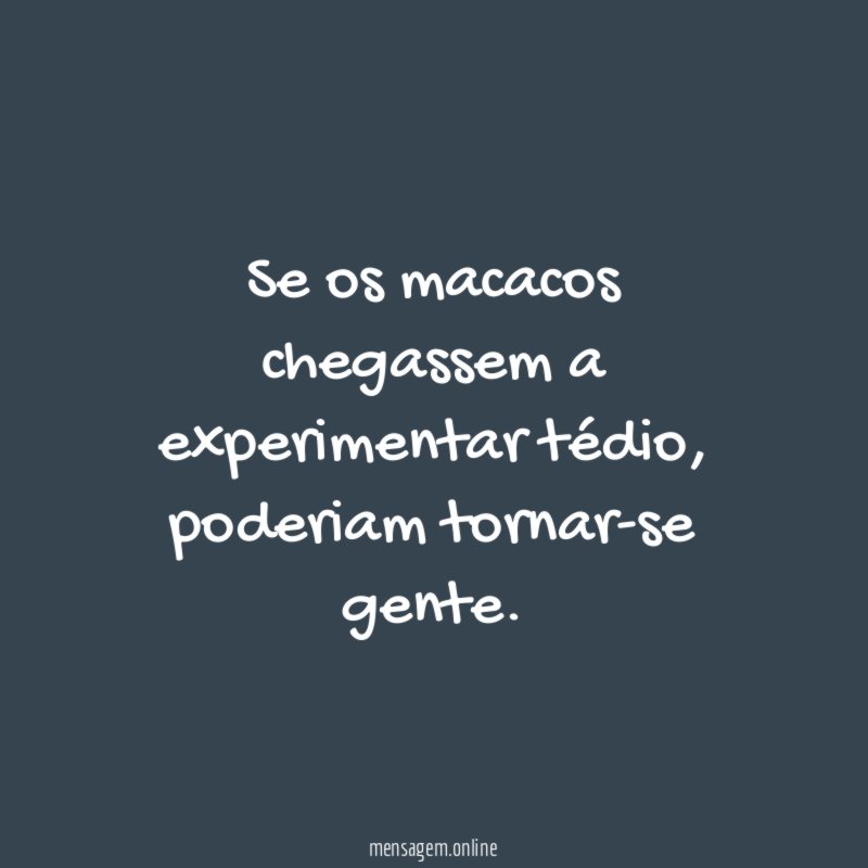 Se os macacos chegassem a experimentar tédio