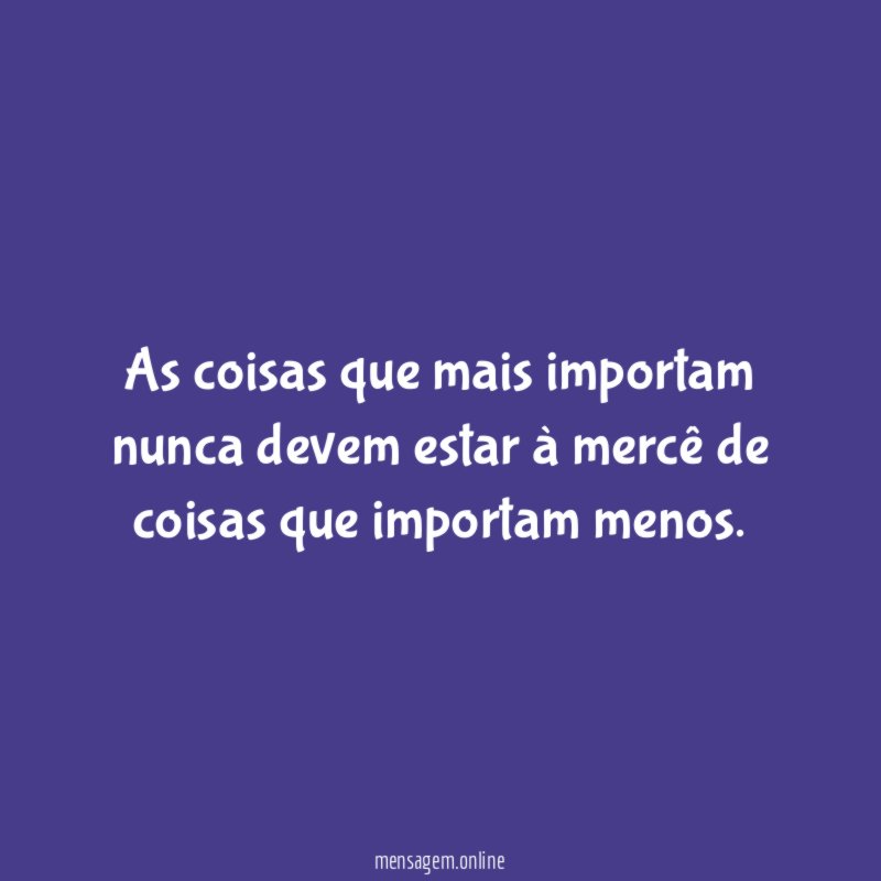 As coisas que mais importam nunca devem estar