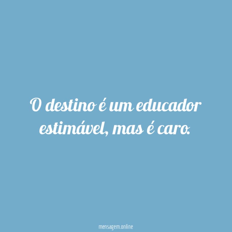 O destino é um educador estimável