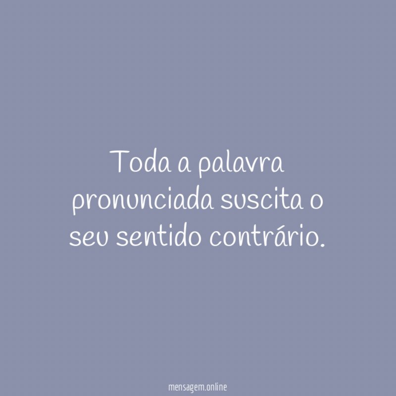 Toda a palavra pronunciada suscita o seu sentido contrário