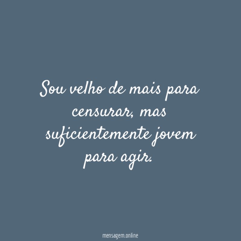 Sou velho de mais para censurar