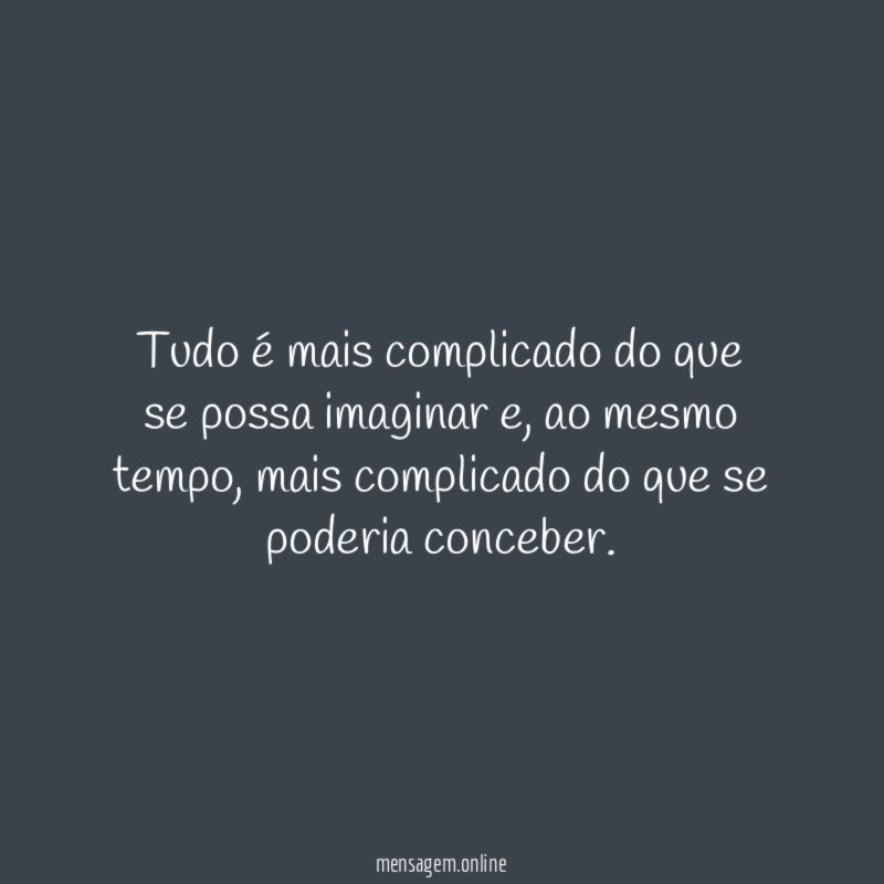 Tudo é mais complicado do que se possa imaginar