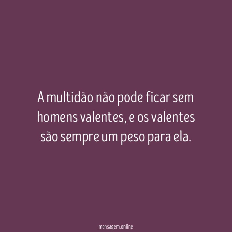 A multidão não pode ficar sem homens valentes