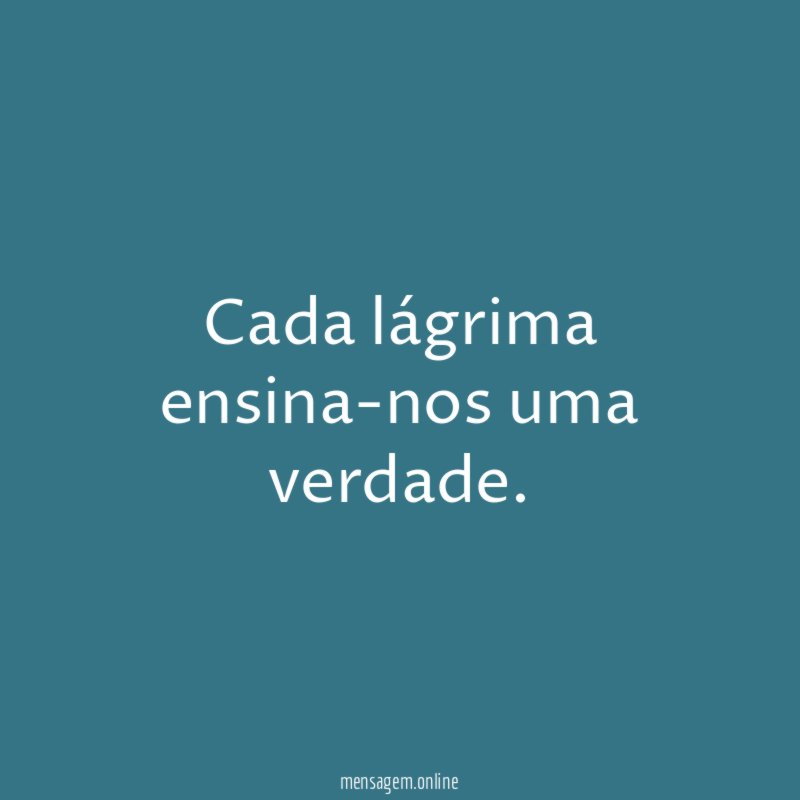Cada lágrima ensina-nos uma verdade