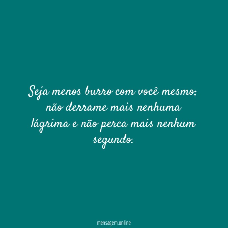 Seja menos burro com você mesmo