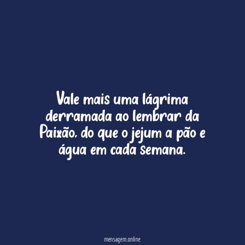 Vale mais uma lágrima derramada ao lembrar da Paixão