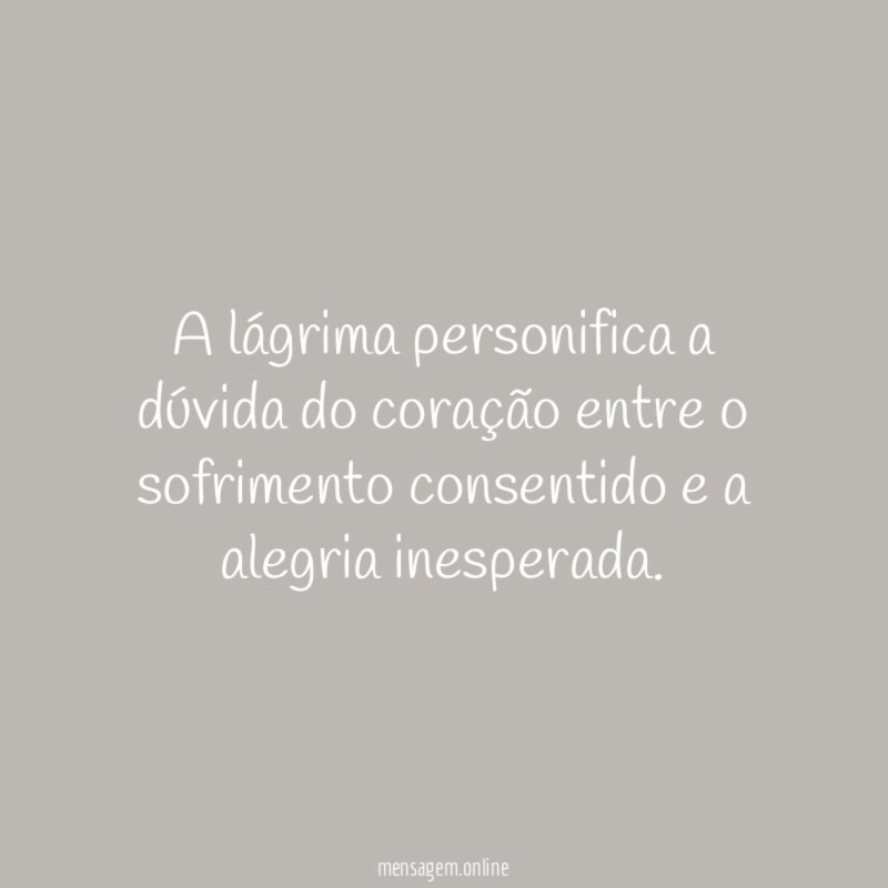 A lágrima personifica a dúvida do coração entre