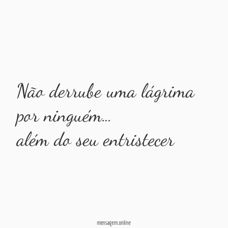 Não derrube uma lágrima por ninguém