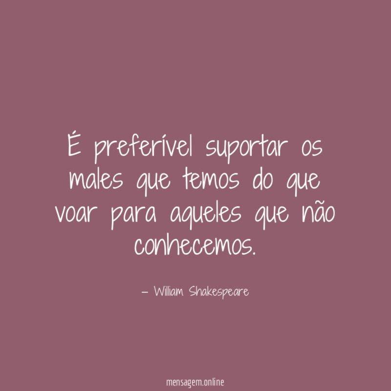 É preferível suportar os males que temos do