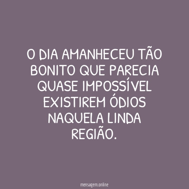 O dia amanheceu tão bonito que parecia quase