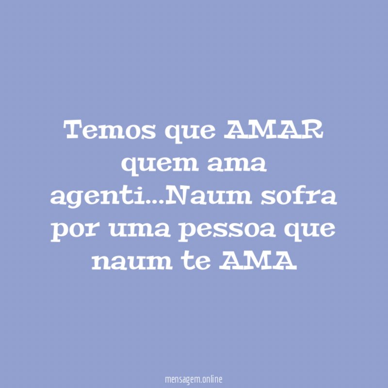 Temos que AMAR quem ama agenti