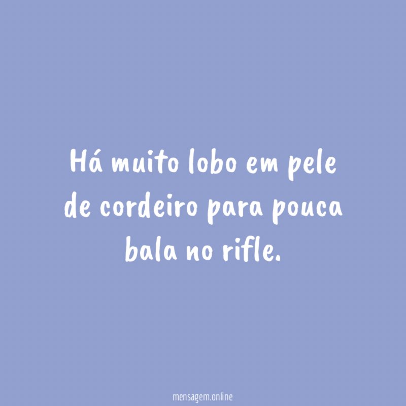 Há muito lobo em pele de cordeiro para pouca bala no rifle