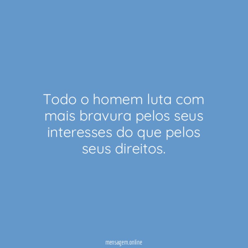 Todo o homem luta com mais bravura pelos