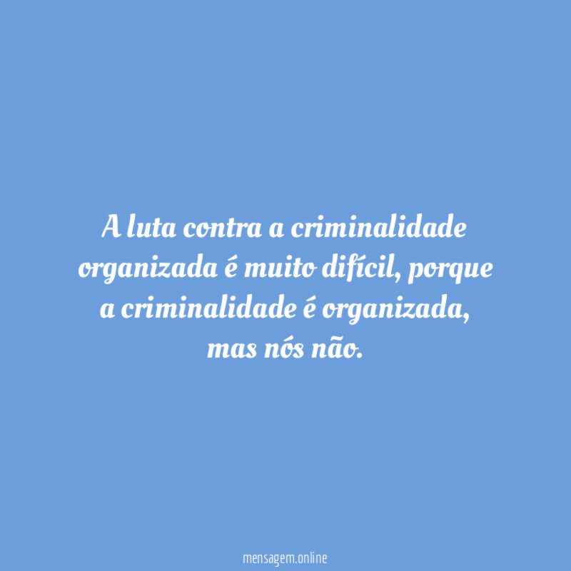 A luta contra a criminalidade organizada é muito difícil