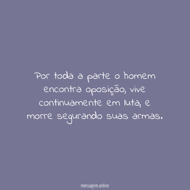 Por toda a parte o homem encontra oposição