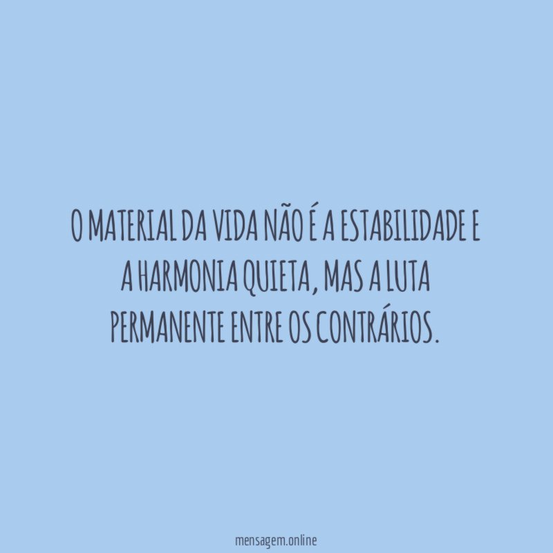 O material da vida não é a estabilidade e a harmonia quieta