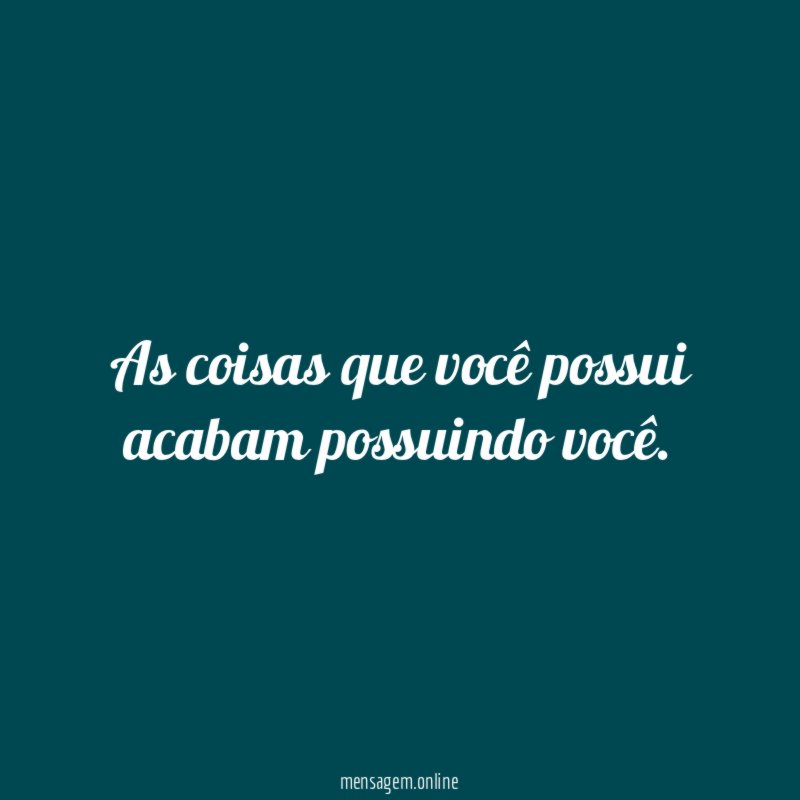 As coisas que você possui acabam possuindo você