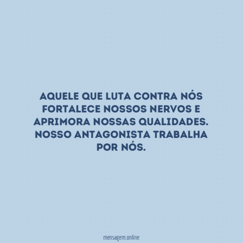 Aquele que luta contra nós fortalece nossos nervos