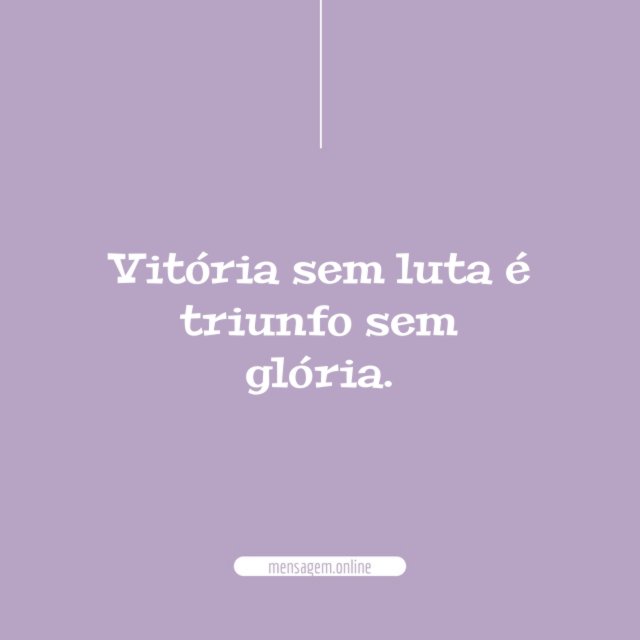 Vitória sem luta é triunfo sem glória