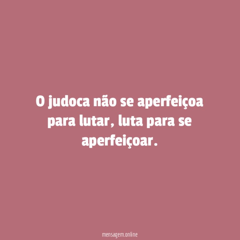 O judoca não se aperfeiçoa para lutar