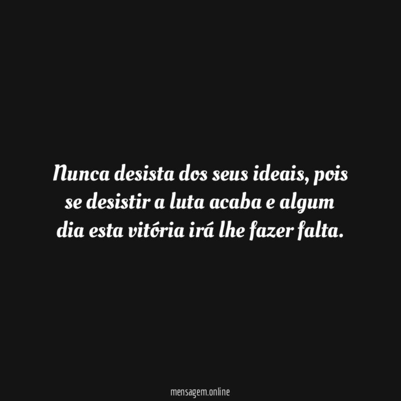 Nunca desista dos seus ideais