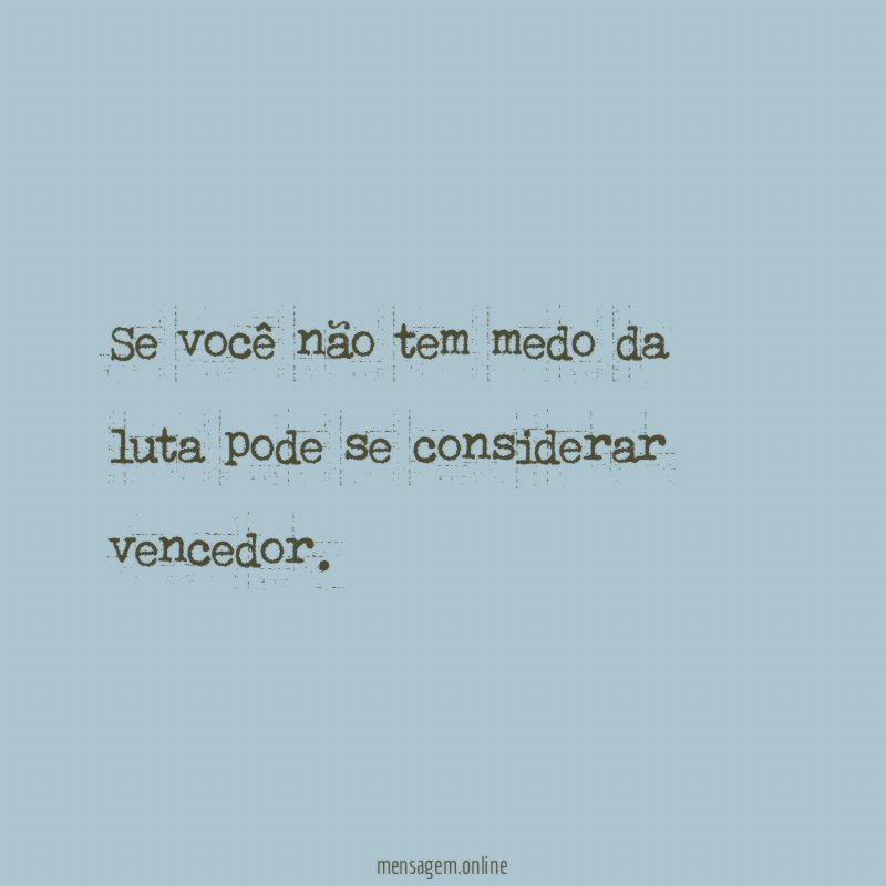 Se você não tem medo da luta pode se considerar vencedor