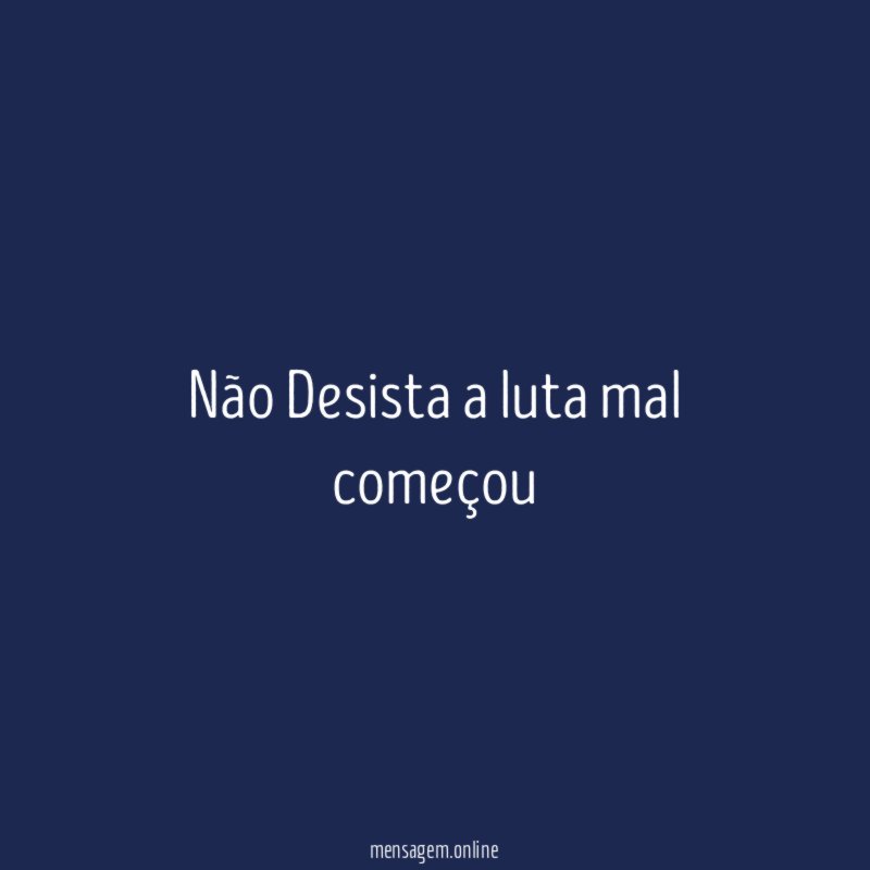 Não Desista a luta mal começou