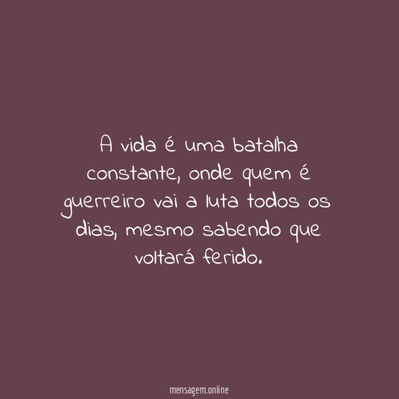 A vida é uma batalha constante