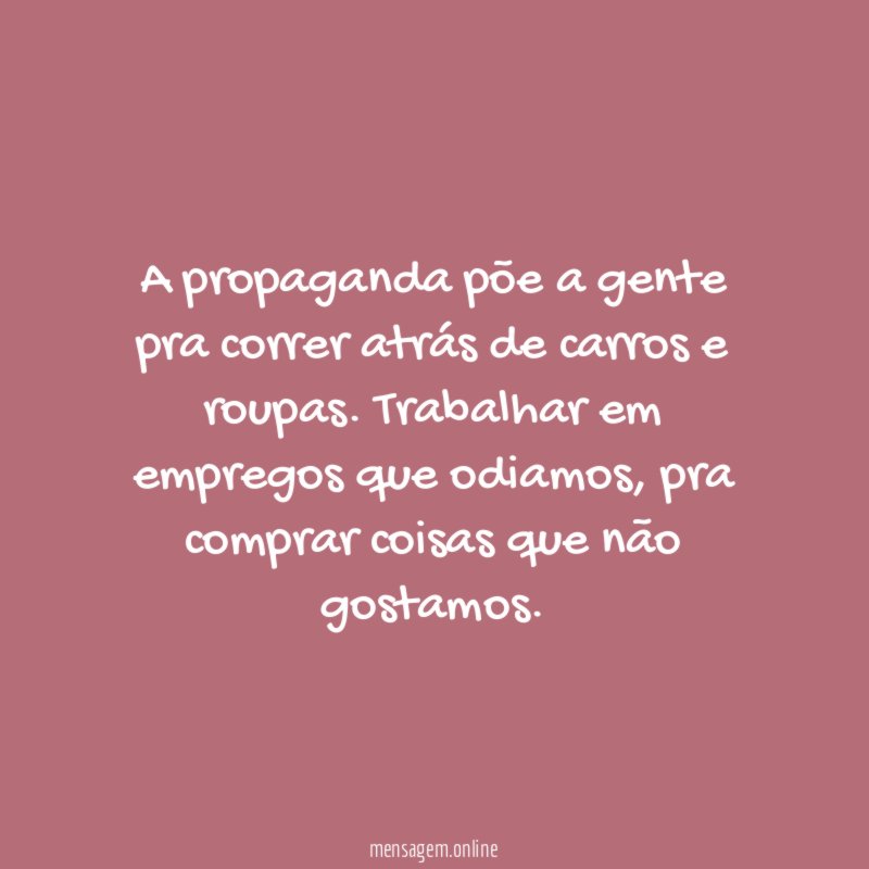A propaganda põe a gente pra correr atrás