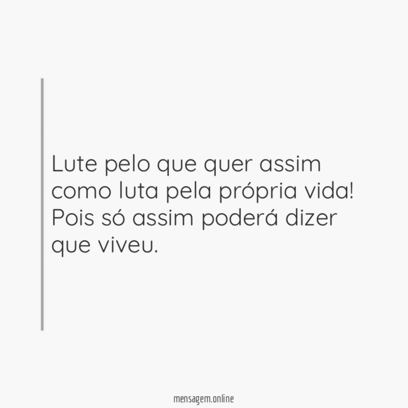 Lute pelo que quer assim como luta pela própria vida